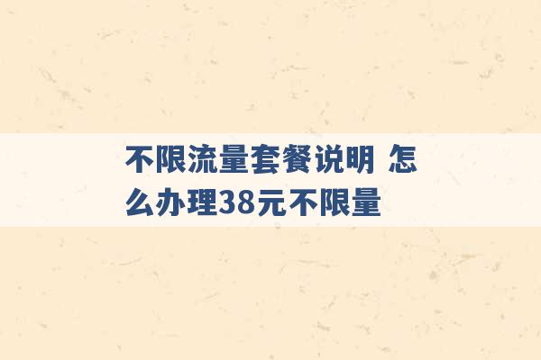 不限流量套餐说明 怎么办理38元不限量 -第1张图片-电信联通移动号卡网