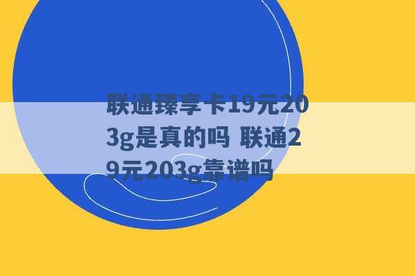 联通臻享卡19元203g是真的吗 联通29元203g靠谱吗 -第1张图片-电信联通移动号卡网