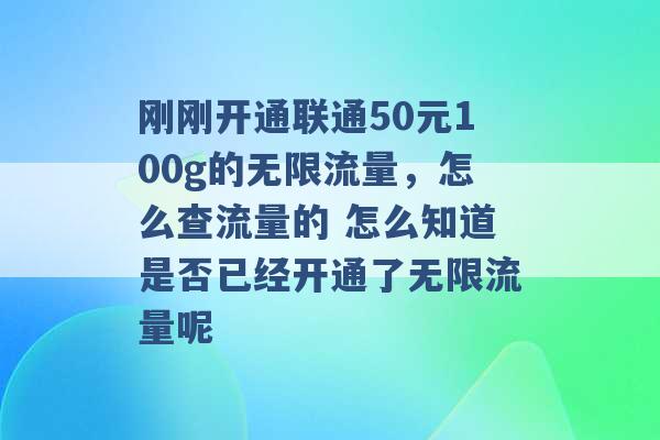 刚刚开通联通50元100g的无限流量，怎么查流量的 怎么知道是否已经开通了无限流量呢 -第1张图片-电信联通移动号卡网