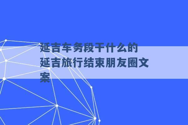 延吉车务段干什么的 延吉旅行结束朋友圈文案 -第1张图片-电信联通移动号卡网