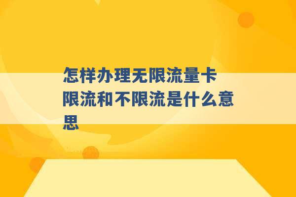 怎样办理无限流量卡 限流和不限流是什么意思 -第1张图片-电信联通移动号卡网