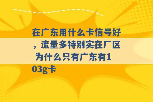 在广东用什么卡信号好，流量多特别实在厂区 为什么只有广东有103g卡 -第1张图片-电信联通移动号卡网