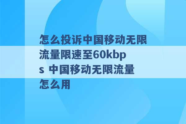 怎么投诉中国移动无限流量限速至60kbps 中国移动无限流量怎么用 -第1张图片-电信联通移动号卡网