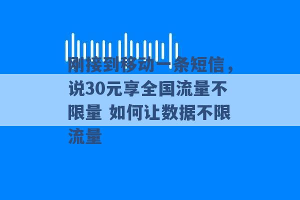 刚接到移动一条短信，说30元享全国流量不限量 如何让数据不限流量 -第1张图片-电信联通移动号卡网