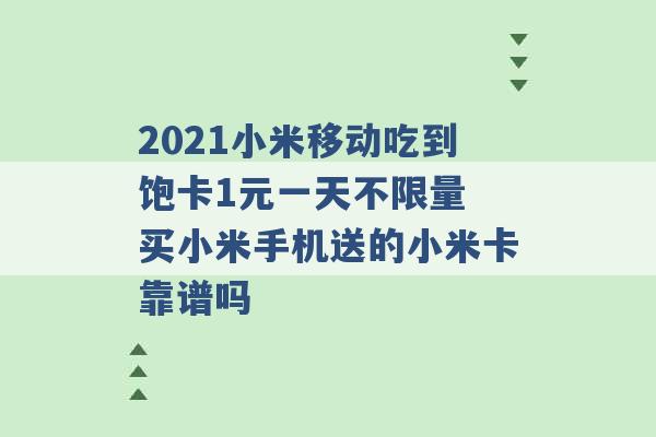 2021小米移动吃到饱卡1元一天不限量 买小米手机送的小米卡靠谱吗 -第1张图片-电信联通移动号卡网