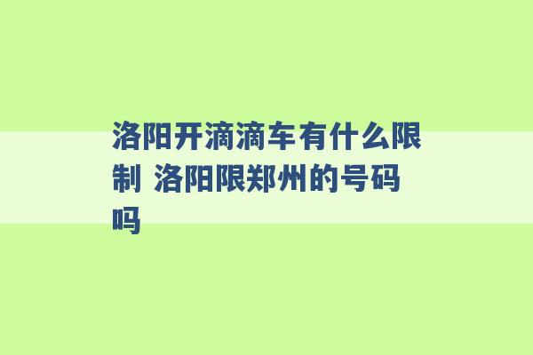 洛阳开滴滴车有什么限制 洛阳限郑州的号码吗 -第1张图片-电信联通移动号卡网