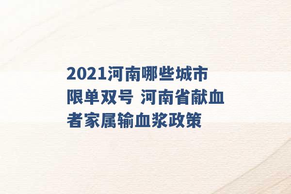 2021河南哪些城市限单双号 河南省献血者家属输血浆政策 -第1张图片-电信联通移动号卡网