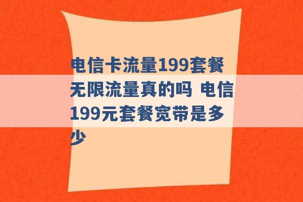 电信卡流量199套餐无限流量真的吗 电信199元套餐宽带是多少 -第1张图片-电信联通移动号卡网