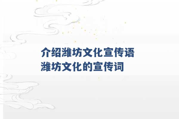 介绍潍坊文化宣传语 潍坊文化的宣传词 -第1张图片-电信联通移动号卡网