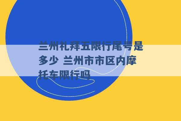 兰州礼拜五限行尾号是多少 兰州市市区内摩托车限行吗 -第1张图片-电信联通移动号卡网