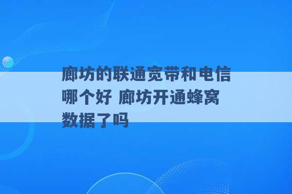 廊坊的联通宽带和电信哪个好 廊坊开通蜂窝数据了吗 -第1张图片-电信联通移动号卡网