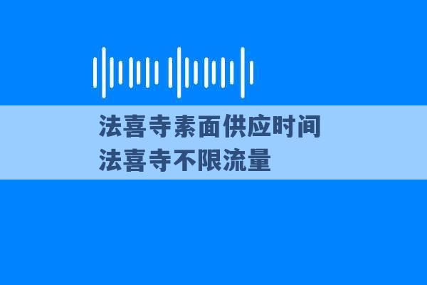 法喜寺素面供应时间 法喜寺不限流量 -第1张图片-电信联通移动号卡网