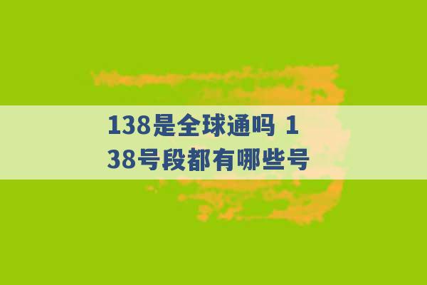 138是全球通吗 138号段都有哪些号 -第1张图片-电信联通移动号卡网