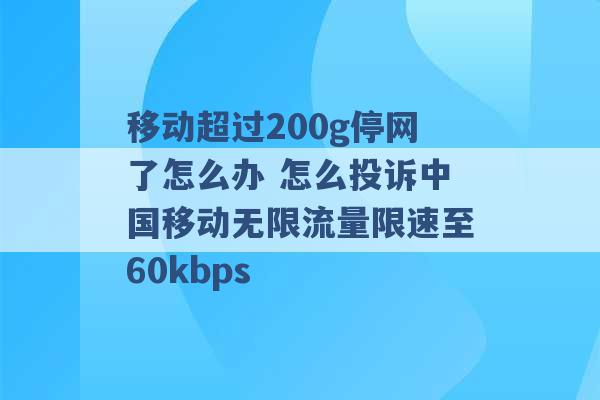 移动超过200g停网了怎么办 怎么投诉中国移动无限流量限速至60kbps -第1张图片-电信联通移动号卡网