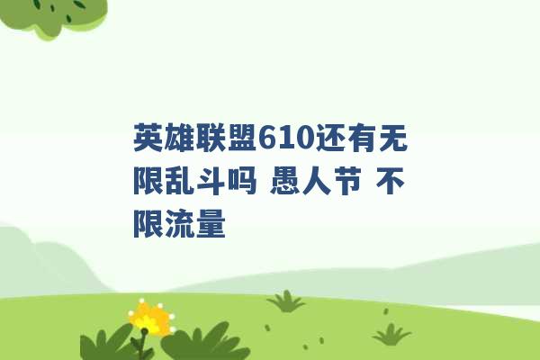 英雄联盟610还有无限乱斗吗 愚人节 不限流量 -第1张图片-电信联通移动号卡网