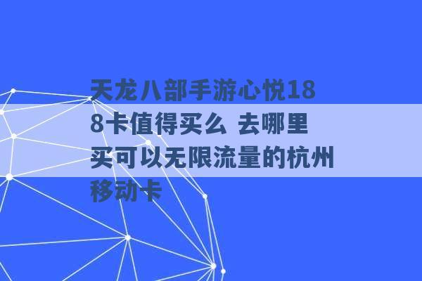 天龙八部手游心悦188卡值得买么 去哪里买可以无限流量的杭州移动卡 -第1张图片-电信联通移动号卡网