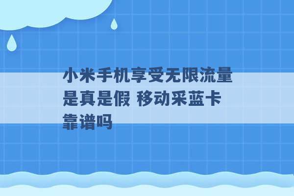 小米手机享受无限流量是真是假 移动采蓝卡靠谱吗 -第1张图片-电信联通移动号卡网