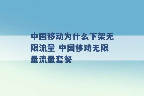 中国移动为什么下架无限流量 中国移动无限量流量套餐 -第1张图片-电信联通移动号卡网