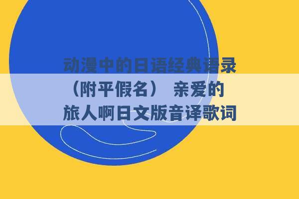 动漫中的日语经典语录（附平假名） 亲爱的旅人啊日文版音译歌词 -第1张图片-电信联通移动号卡网