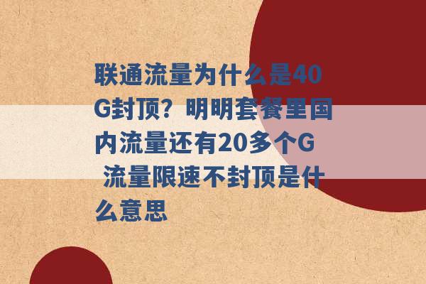 联通流量为什么是40G封顶？明明套餐里国内流量还有20多个G 流量限速不封顶是什么意思 -第1张图片-电信联通移动号卡网