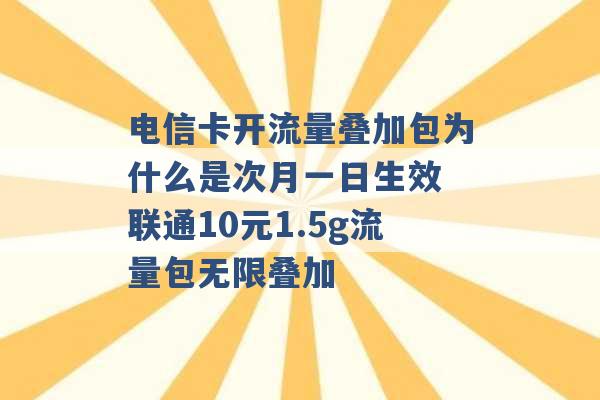 电信卡开流量叠加包为什么是次月一日生效 联通10元1.5g流量包无限叠加 -第1张图片-电信联通移动号卡网