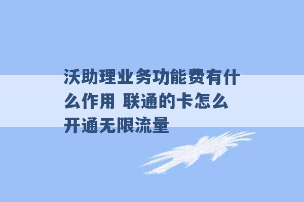 沃助理业务功能费有什么作用 联通的卡怎么开通无限流量 -第1张图片-电信联通移动号卡网