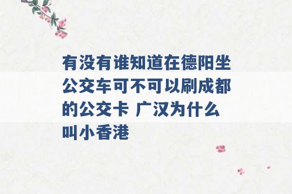 有没有谁知道在德阳坐公交车可不可以刷成都的公交卡 广汉为什么叫小香港 -第1张图片-电信联通移动号卡网