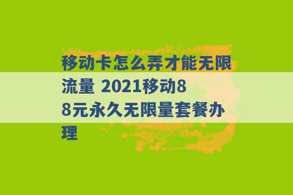 移动卡怎么弄才能无限流量 2021移动88元永久无限量套餐办理 -第1张图片-电信联通移动号卡网