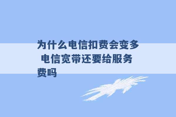 为什么电信扣费会变多 电信宽带还要给服务费吗 -第1张图片-电信联通移动号卡网