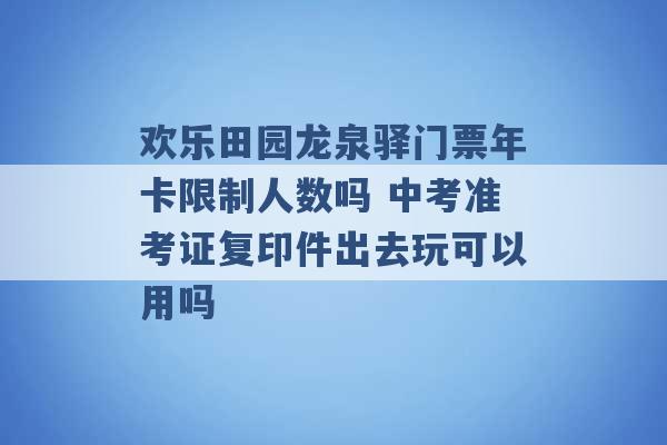 欢乐田园龙泉驿门票年卡限制人数吗 中考准考证复印件出去玩可以用吗 -第1张图片-电信联通移动号卡网