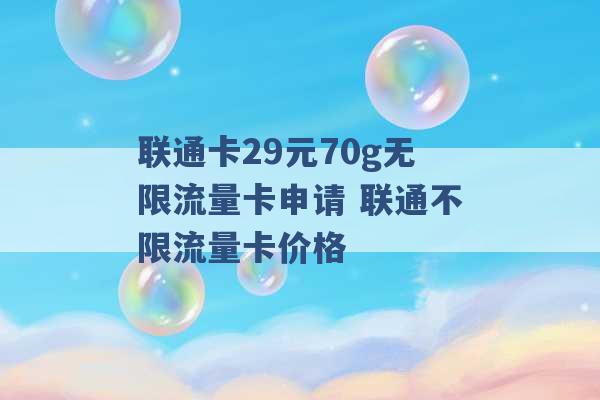 联通卡29元70g无限流量卡申请 联通不限流量卡价格 -第1张图片-电信联通移动号卡网