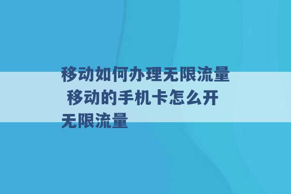 移动如何办理无限流量 移动的手机卡怎么开无限流量 -第1张图片-电信联通移动号卡网