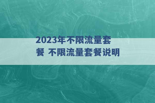 2023年不限流量套餐 不限流量套餐说明 -第1张图片-电信联通移动号卡网