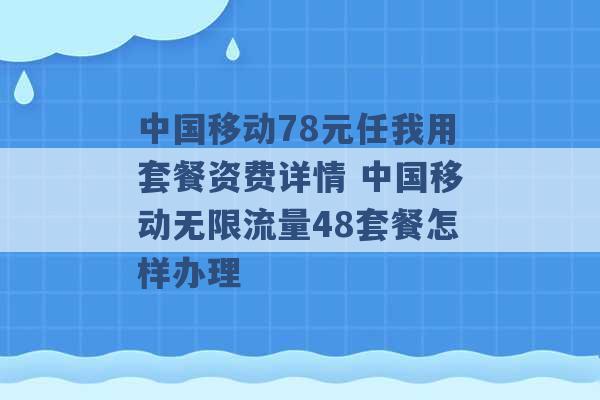 中国移动78元任我用套餐资费详情 中国移动无限流量48套餐怎样办理 -第1张图片-电信联通移动号卡网