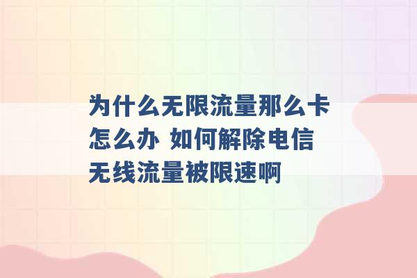 为什么无限流量那么卡怎么办 如何解除电信无线流量被限速啊 -第1张图片-电信联通移动号卡网