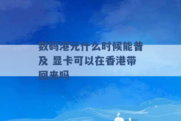 数码港元什么时候能普及 显卡可以在香港带回来吗 -第1张图片-电信联通移动号卡网