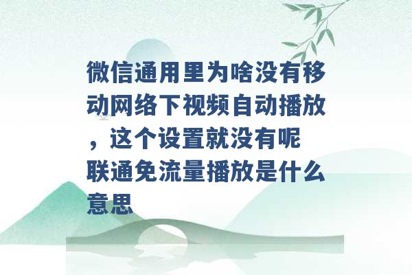 微信通用里为啥没有移动网络下视频自动播放，这个设置就没有呢 联通免流量播放是什么意思 -第1张图片-电信联通移动号卡网