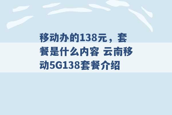 移动办的138元，套餐是什么内容 云南移动5G138套餐介绍 -第1张图片-电信联通移动号卡网