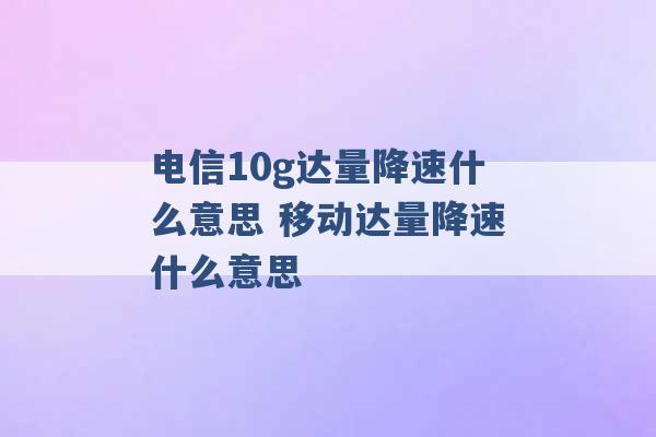 电信10g达量降速什么意思 移动达量降速什么意思 -第1张图片-电信联通移动号卡网