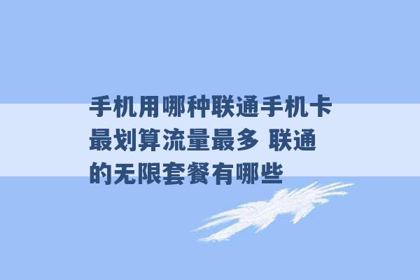 手机用哪种联通手机卡最划算流量最多 联通的无限套餐有哪些 -第1张图片-电信联通移动号卡网