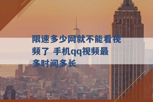 限速多少网就不能看视频了 手机qq视频最多时间多长 -第1张图片-电信联通移动号卡网