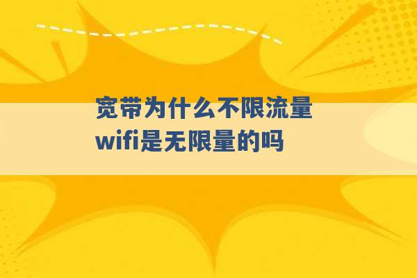 宽带为什么不限流量 wifi是无限量的吗 -第1张图片-电信联通移动号卡网