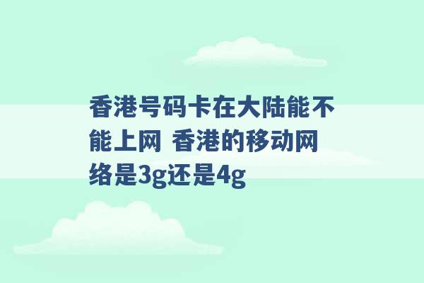 香港号码卡在大陆能不能上网 香港的移动网络是3g还是4g -第1张图片-电信联通移动号卡网