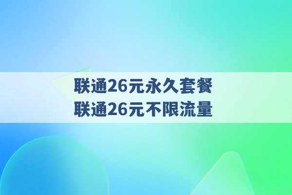 联通26元永久套餐 联通26元不限流量 -第1张图片-电信联通移动号卡网