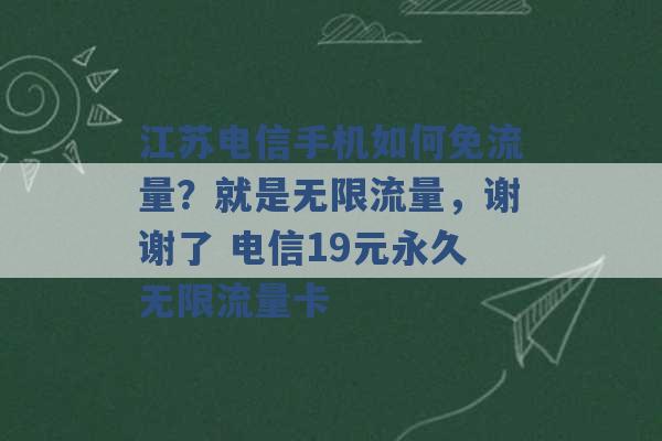 江苏电信手机如何免流量？就是无限流量，谢谢了 电信19元永久无限流量卡 -第1张图片-电信联通移动号卡网