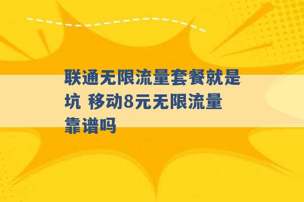 联通无限流量套餐就是坑 移动8元无限流量靠谱吗 -第1张图片-电信联通移动号卡网