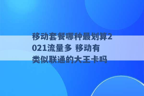 移动套餐哪种最划算2021流量多 移动有类似联通的大王卡吗 -第1张图片-电信联通移动号卡网