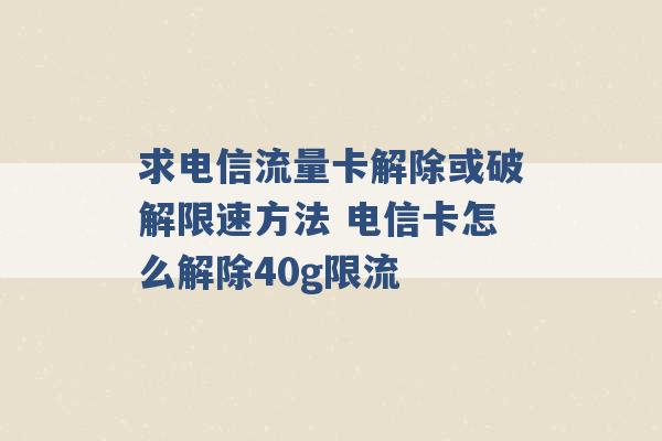 求电信流量卡解除或破解限速方法 电信卡怎么解除40g限流 -第1张图片-电信联通移动号卡网