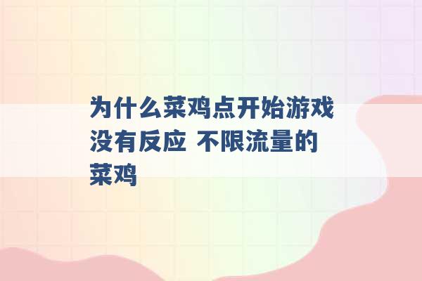 为什么菜鸡点开始游戏没有反应 不限流量的菜鸡 -第1张图片-电信联通移动号卡网