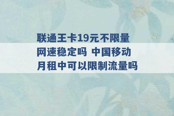 联通王卡19元不限量网速稳定吗 中国移动月租中可以限制流量吗 -第1张图片-电信联通移动号卡网